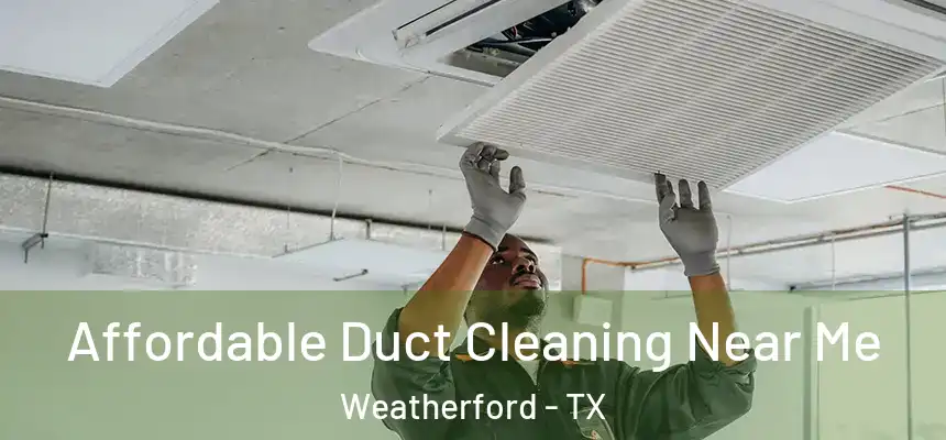  Affordable Duct Cleaning Near Me Weatherford - TX