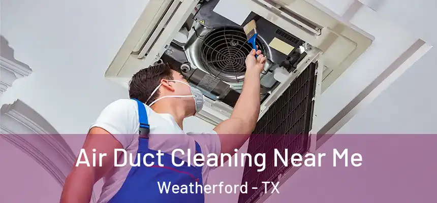  Air Duct Cleaning Near Me Weatherford - TX