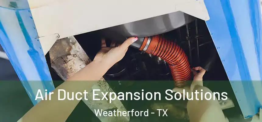 Air Duct Expansion Solutions Weatherford - TX