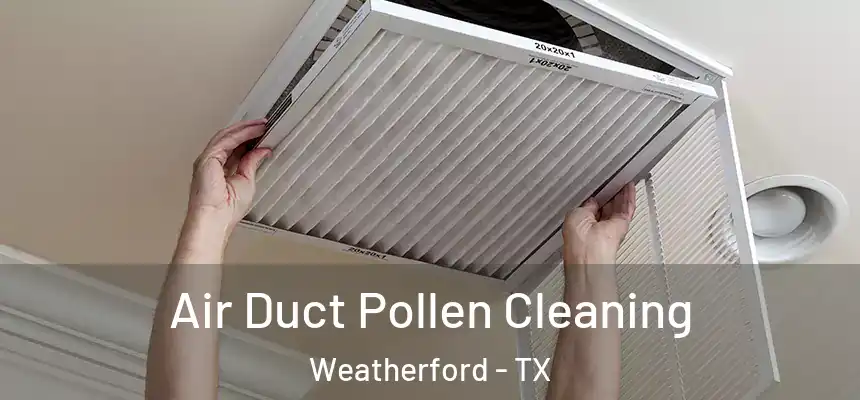  Air Duct Pollen Cleaning Weatherford - TX