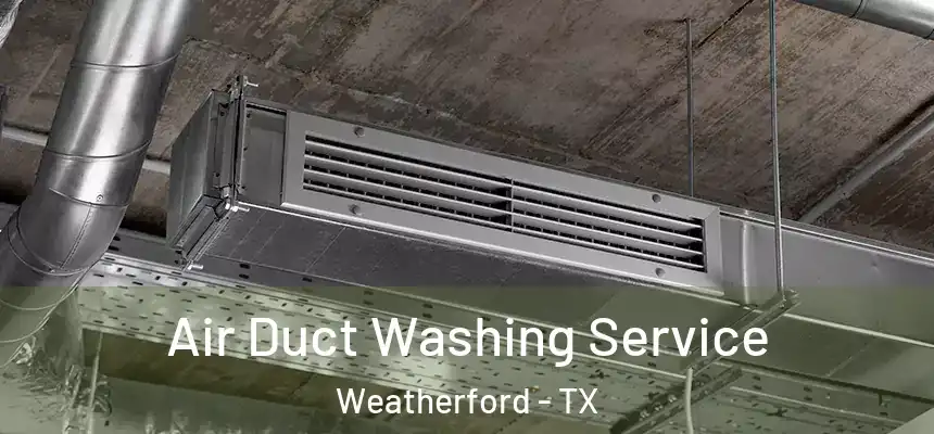  Air Duct Washing Service Weatherford - TX
