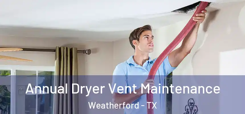  Annual Dryer Vent Maintenance Weatherford - TX