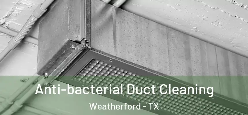  Anti-bacterial Duct Cleaning Weatherford - TX
