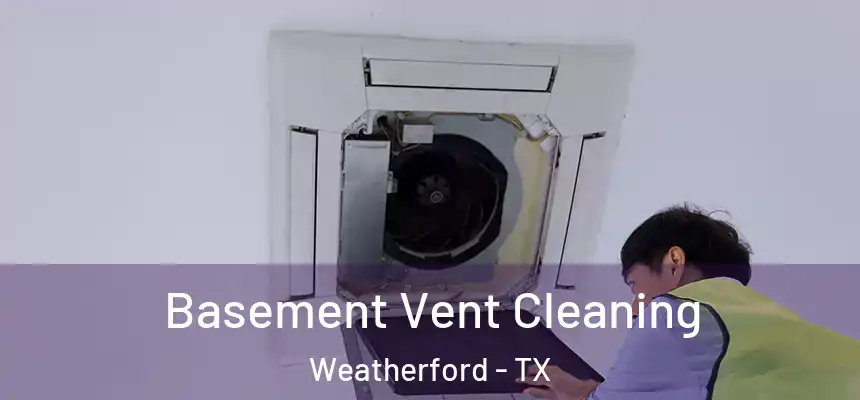 Basement Vent Cleaning Weatherford - TX