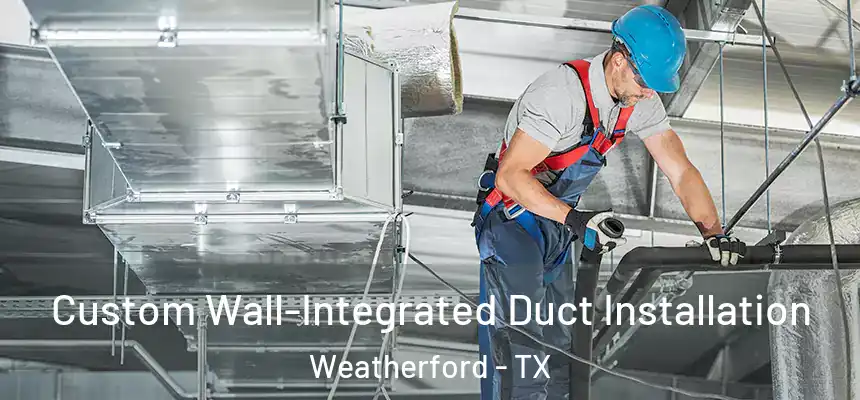  Custom Wall-Integrated Duct Installation Weatherford - TX