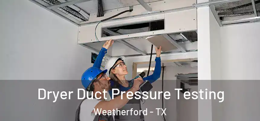  Dryer Duct Pressure Testing Weatherford - TX
