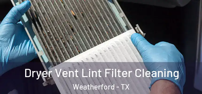  Dryer Vent Lint Filter Cleaning Weatherford - TX
