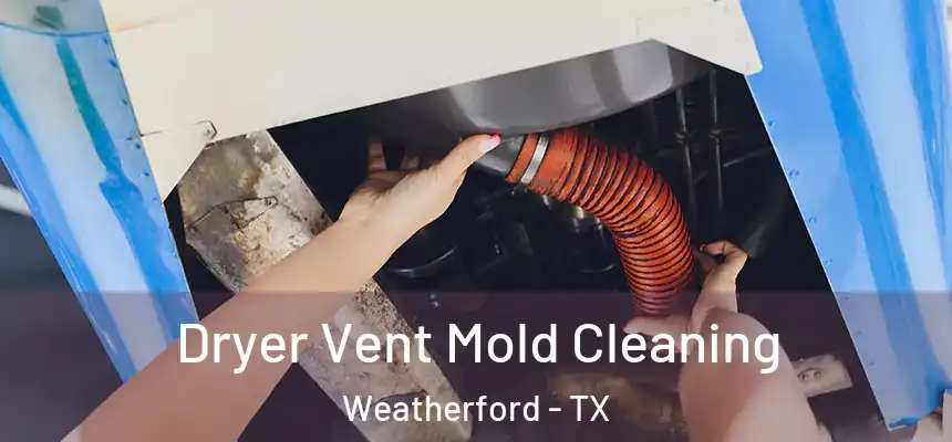  Dryer Vent Mold Cleaning Weatherford - TX