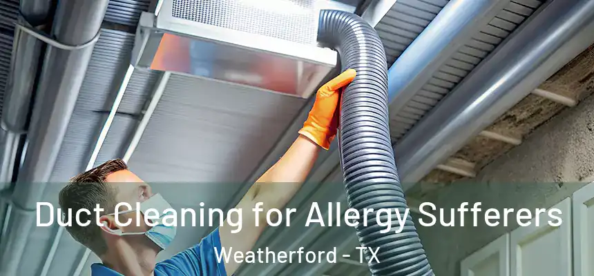  Duct Cleaning for Allergy Sufferers Weatherford - TX
