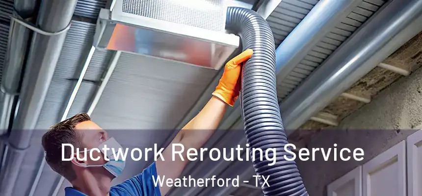  Ductwork Rerouting Service Weatherford - TX