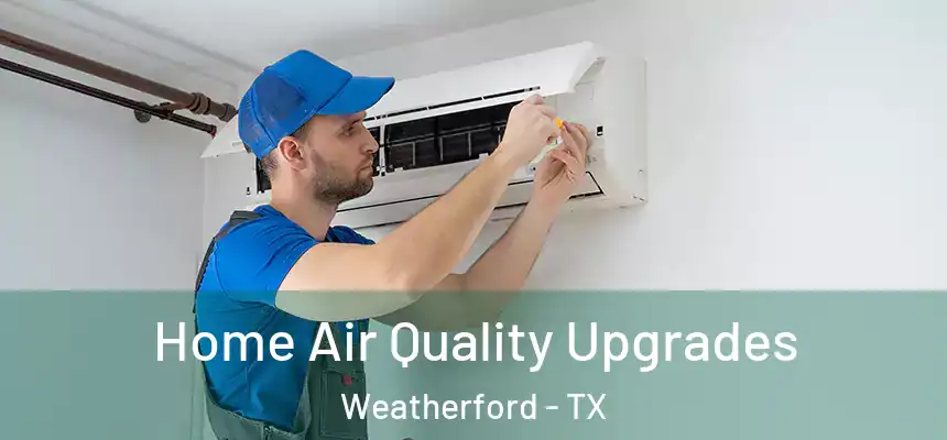  Home Air Quality Upgrades Weatherford - TX
