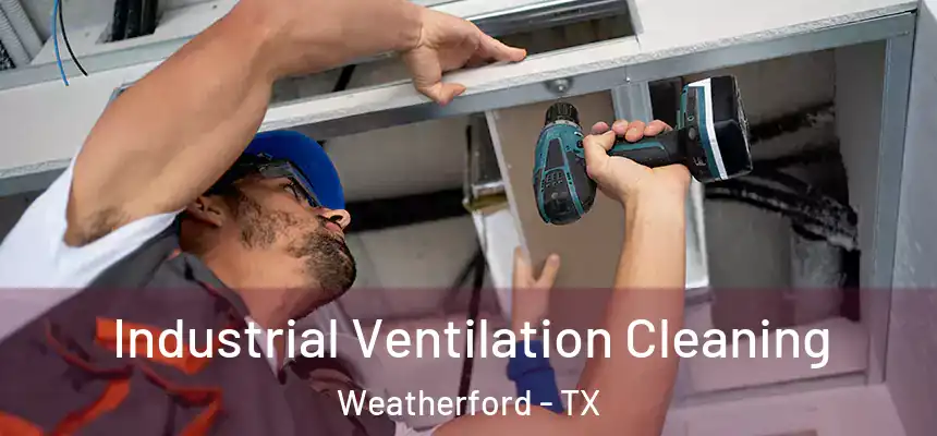 Industrial Ventilation Cleaning Weatherford - TX
