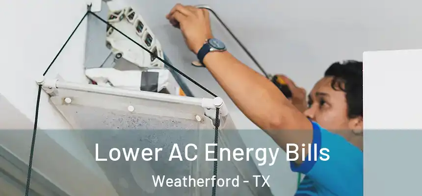  Lower AC Energy Bills Weatherford - TX