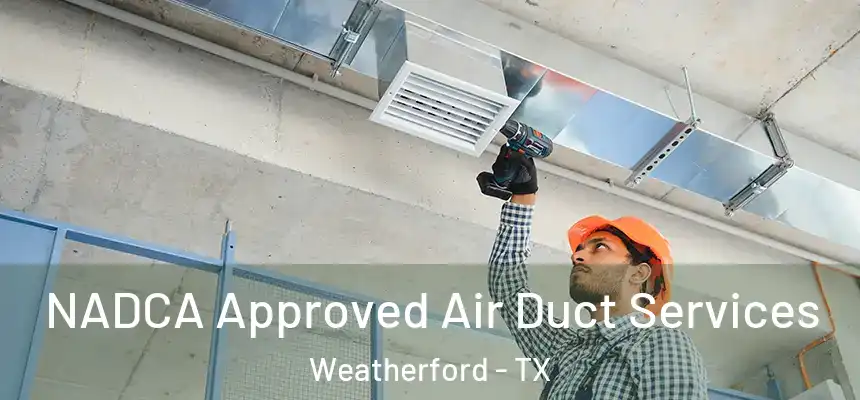  NADCA Approved Air Duct Services Weatherford - TX