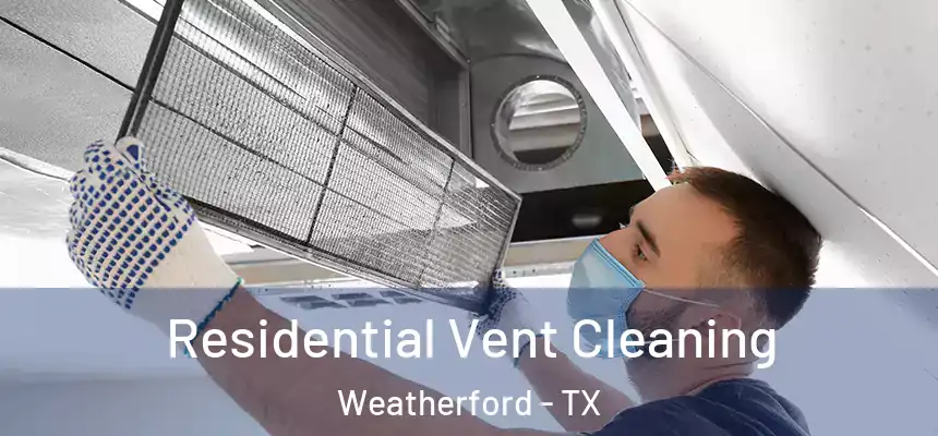  Residential Vent Cleaning Weatherford - TX