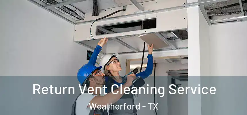  Return Vent Cleaning Service Weatherford - TX