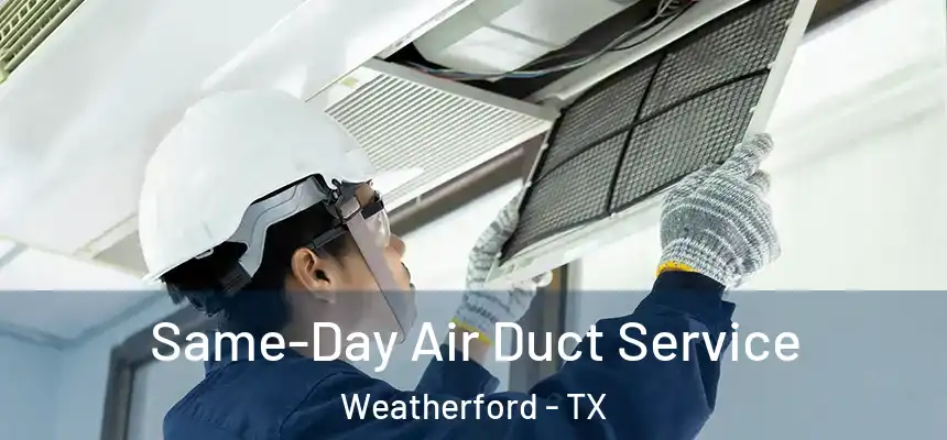  Same-Day Air Duct Service Weatherford - TX