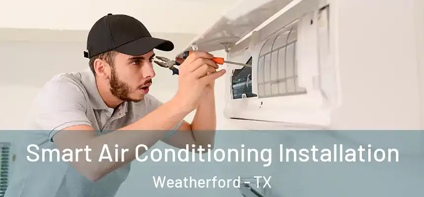  Smart Air Conditioning Installation Weatherford - TX
