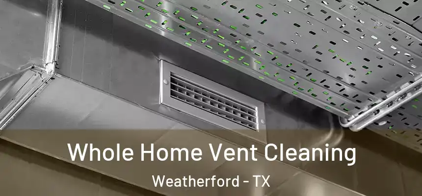 Whole Home Vent Cleaning Weatherford - TX