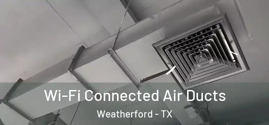  Wi-Fi Connected Air Ducts Weatherford - TX